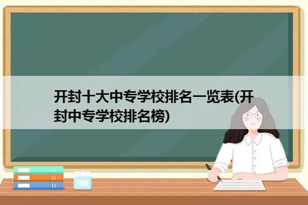 开封十大中专学校排名一览表(开封中专学校排名榜)